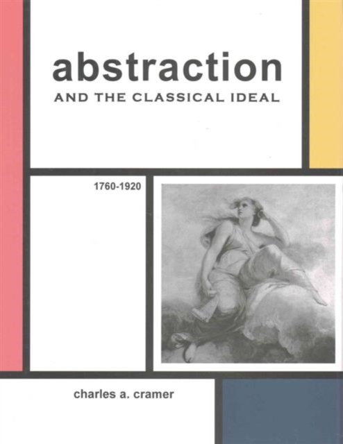 Abstraction and the Classical Ideal : 1760-1920, Hardback Book