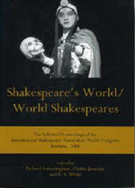 Shakespeare's World/World Shakespeares : The Selected Proceedings of the International Shakespeare Association World Congress, Brisbane, 2006, Hardback Book