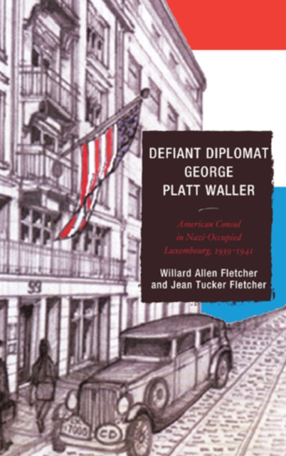 Defiant Diplomat : George Platt Waller: American Consul in Nazi-Occupied Luxembourg, 1939–1941, Hardback Book