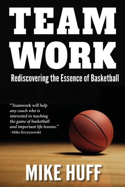 Teamwork : Rediscovering the Essence of Basketball, Paperback / softback Book