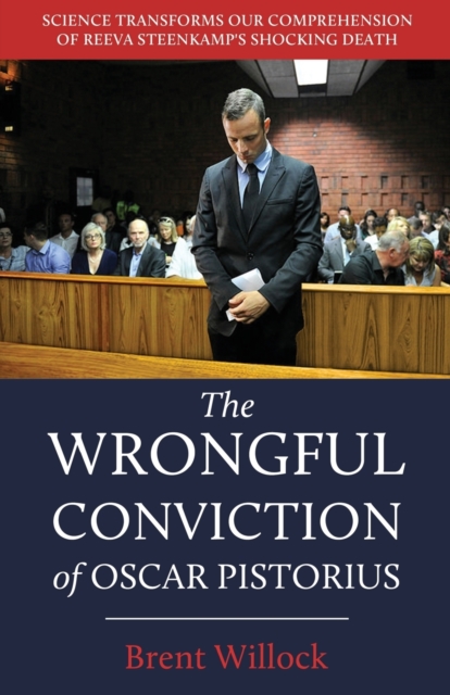 The Wrongful Conviction of Oscar Pistorius : Science Transforms Our Comprehension of Reeva Steenkamp's Shocking Death, Paperback / softback Book