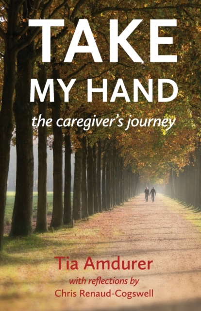 Take My Hand : the caregiver's journey, Paperback / softback Book