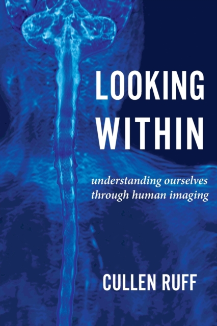 Looking Within : Understanding Ourselves through Human Imaging, Paperback / softback Book