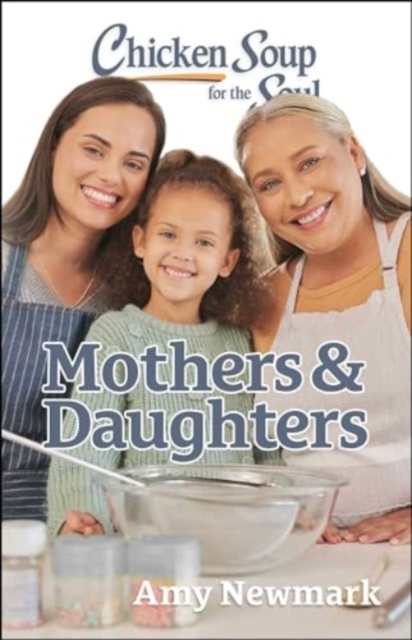 Chicken Soup for the Soul: Mothers & Daughters, Paperback / softback Book