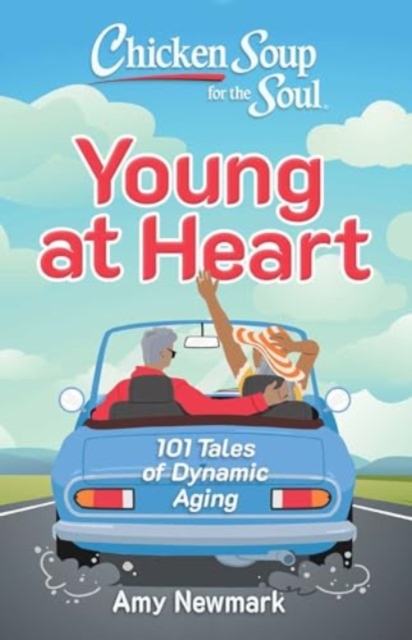 Chicken Soup for the Soul: Young at Heart : 101 Tales of Dynamic Aging, Paperback / softback Book