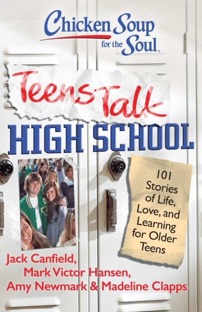 Chicken Soup for the Soul: Teens Talk High School : 101 Stories of Life, Love, and Learning for Older Teens, EPUB eBook