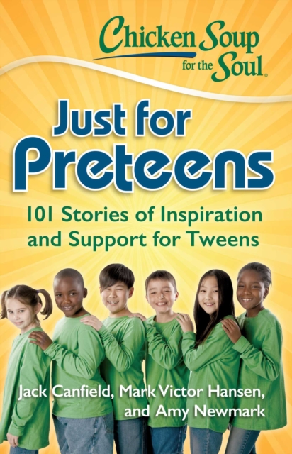 Chicken Soup for the Soul: Just for Preteens : 101 Stories of Inspiration and Support for Tweens, EPUB eBook