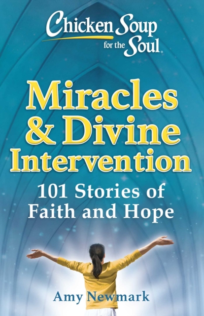 Chicken Soup for the Soul: Miracles & Divine Intervention : 101 Stories of Hope and Faith, EPUB eBook