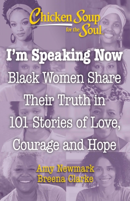 Chicken Soup for the Soul: I'm Speaking Now : Black Women Share Their Truth in 101 Stories of Love, Courage and Hope, EPUB eBook