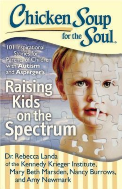 Chicken Soup for the Soul: Raising Kids on the Spectrum : 101 Inspirational Stories for Parents of Children with Autism and Asperger's, Paperback / softback Book