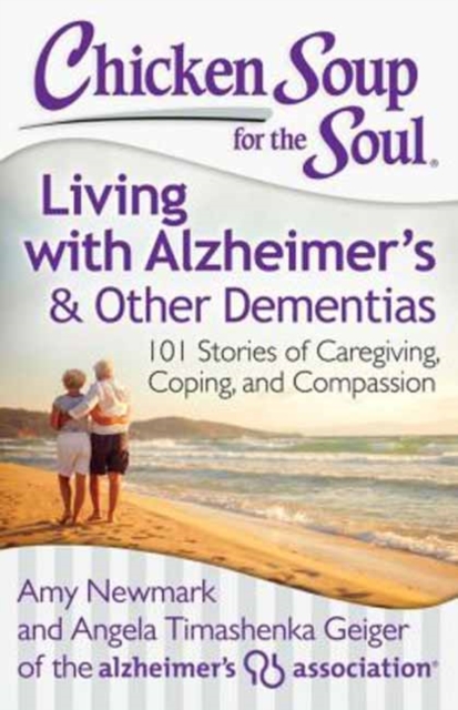 Chicken Soup for the Soul: Living with Alzheimer's & Other Dementias : 101 Stories of Caregiving, Coping, and Compassion, Paperback / softback Book