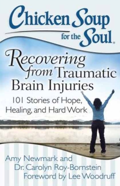 Chicken Soup for the Soul: Recovering from Traumatic Brain Injuries : 101 Stories of Hope, Healing, and Hard Work, Paperback / softback Book