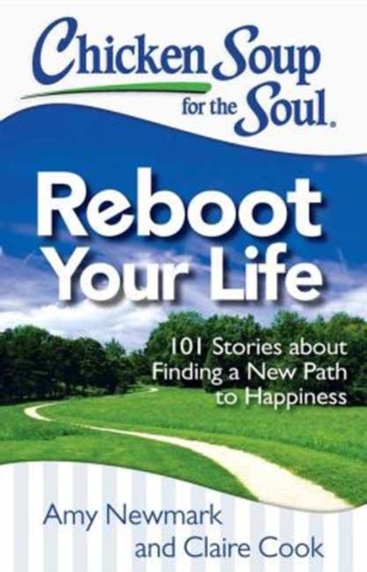 Chicken Soup for the Soul: Reboot Your Life : 101 Stories about Finding a New Path to Happiness, Paperback / softback Book