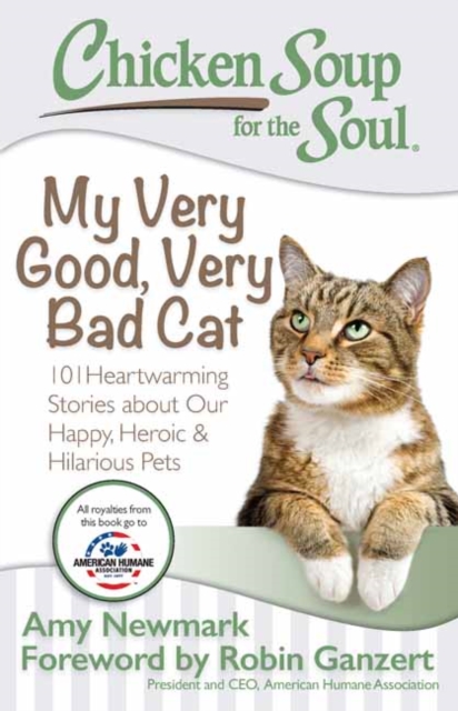 Chicken Soup for the Soul: My Very Good, Very Bad Cat : 101 Heartwarming Stories About Our Happy, Heroic & Hilarious Pets, Paperback / softback Book