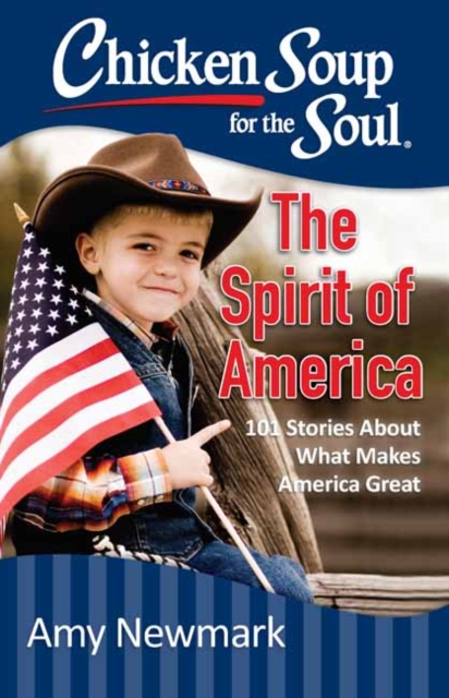 Chicken Soup for the Soul: The Spirit of America : 101 Stories about What Makes Our Country Great, Paperback / softback Book