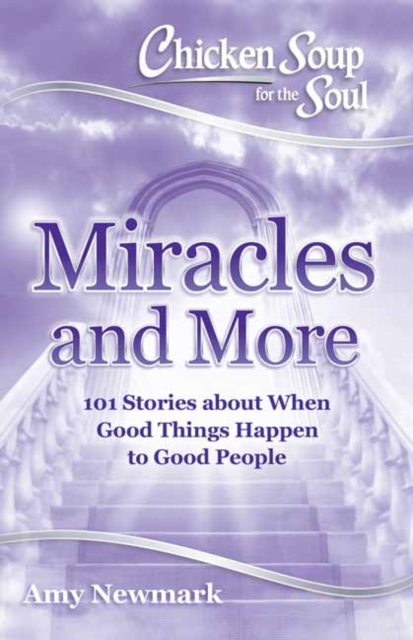 Chicken Soup for the Soul: Miracles and More : 101 Stories of Angels, Divine Intervention, Answered Prayers and Messages from Heaven, Paperback / softback Book