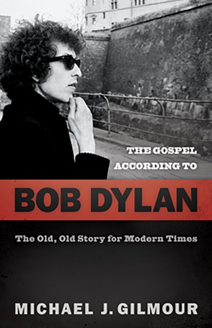 The Gospel according to Bob Dylan : The Old, Old Story of Modern Times, EPUB eBook