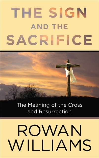 The Sign and the Sacrifice : The Meaning of the Cross and Resurrection, EPUB eBook