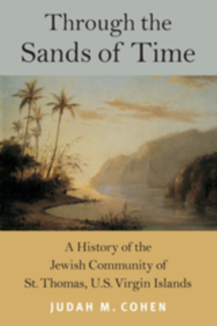 Through the Sands of Time : A History of the Jewish Community of St. Thomas, U.S. Virgin Islands, PDF eBook