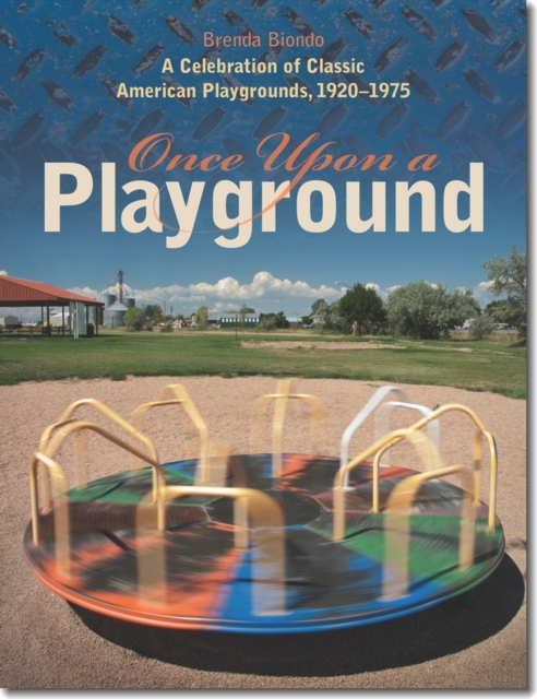 Once Upon a Playground : A Celebration of Classic American Playgrounds, 1920-1975, Hardback Book