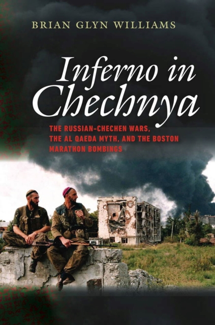 Inferno in Chechnya - The Russian-Chechen Wars, the Al Qaeda Myth, and the Boston Marathon Bombings, Hardback Book