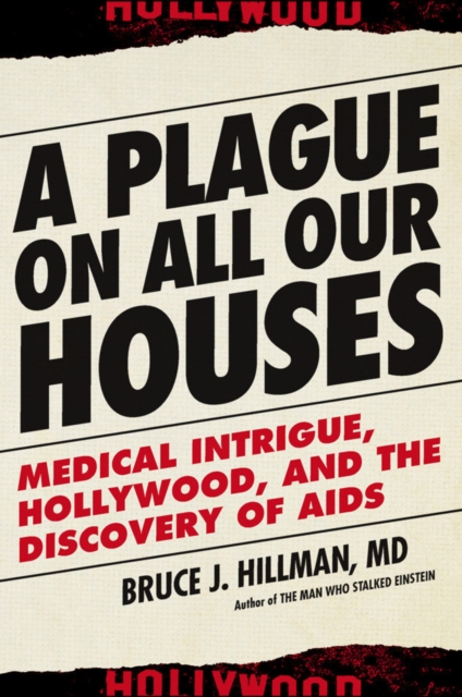 A Plague on All Our Houses : Big Medicine, Hollywood, and the Discovery of AIDS, Hardback Book