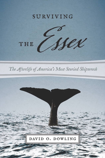 Surviving the Essex : The Afterlife of America's Most Storied Shipwreck, Paperback / softback Book