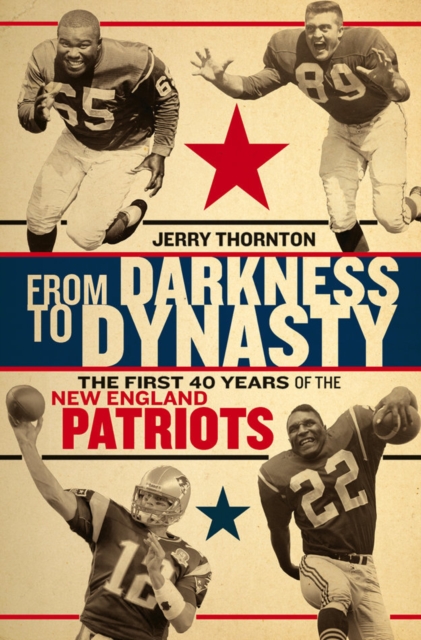 From Darkness to Dynasty : The First 40 Years of the New England Patriots, Hardback Book