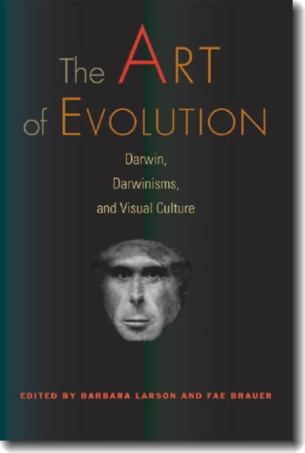The Art of Evolution : Darwin, Darwinisms, and Visual Culture, Paperback / softback Book
