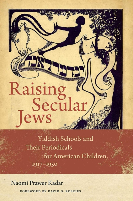 Raising Secular Jews : Yiddish Schools and Their Periodicals for American Children, 1917-1950, Paperback / softback Book