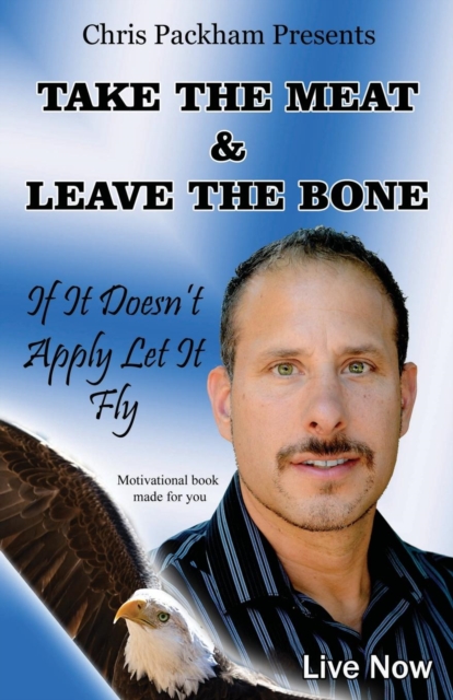 Take the Meat & Leave the Bone : If It Doesn't Apply Let It Fly, Paperback / softback Book