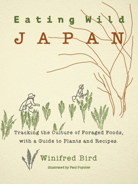 Eating Wild Japan : Tracking the Culture of Foraged Foods, with a Guide to Plants and Recipes, Paperback / softback Book