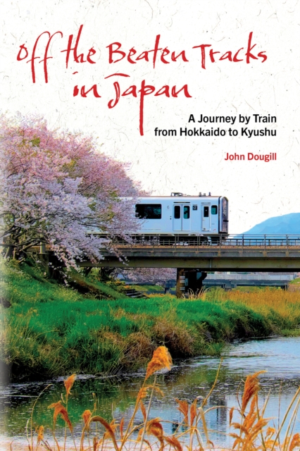 Off the Beaten Tracks in Japan : A Journey by Train from Hokkaido to Kyushu, EPUB eBook