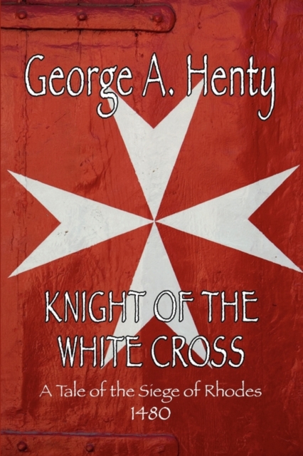 Knight of the White Cross : A Tale of the Siege of Rhodes, Paperback / softback Book