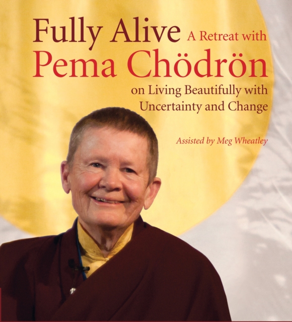 Fully Alive : A Retreat with Pema Chodron on Living Beautifully with Uncertainty and Change, CD-Audio Book