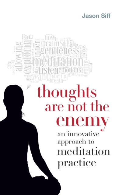 Thoughts Are Not the Enemy : An Innovative Approach to Meditation Practice, Paperback / softback Book