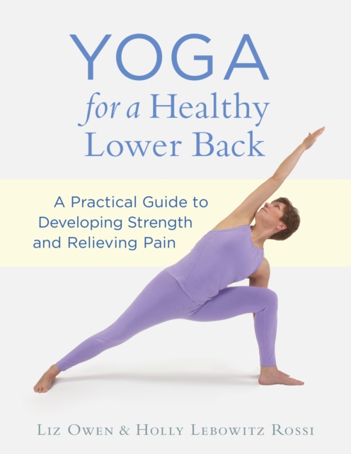 Yoga for a Healthy Lower Back : A Practical Guide to Developing Strength and Relieving Pain, Paperback / softback Book