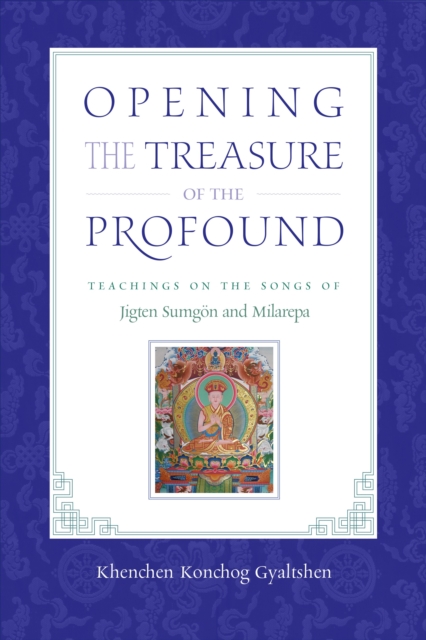 Opening the Treasure of the Profound : Teachings on the Songs of Jigten Sumgon and Milarepa, Paperback / softback Book