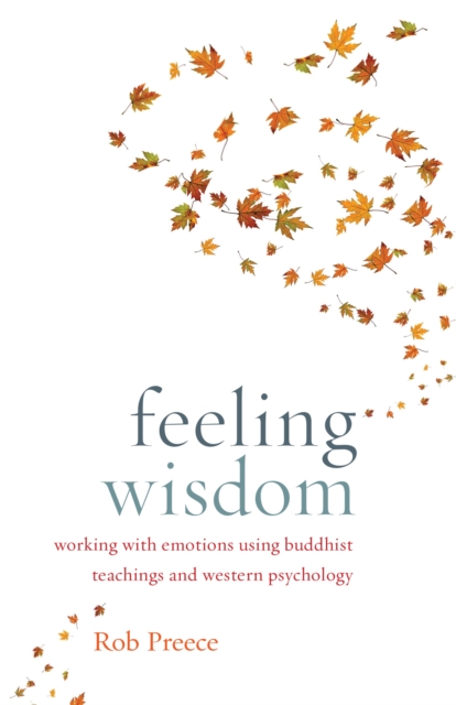 Feeling Wisdom : Working with Emotions Using Buddhist Teachings and Western Psychology, Paperback / softback Book