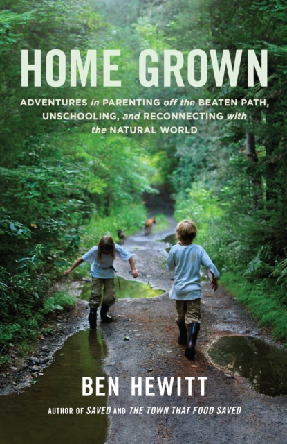 Home Grown : Adventures in Parenting off the Beaten Path, Unschooling, and Reconnecting with the Natural World, Paperback / softback Book