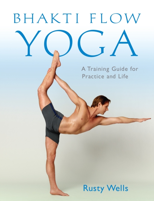 Bhakti Flow Yoga : A Training Guide for Practice and Life, Paperback / softback Book