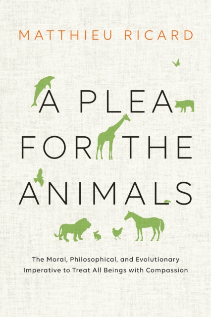 A Plea For The Animals : The Moral, Philosophical, and Evolutionary Imperative to Treat All Beings with Compassion, Hardback Book