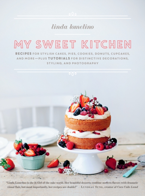 My Sweet Kitchen : Recipes for Stylish Cakes, Pies, Cookies, Donuts, Cupcakes, and More-plus tutorials for distinctive decoration, styling, and photography, Hardback Book