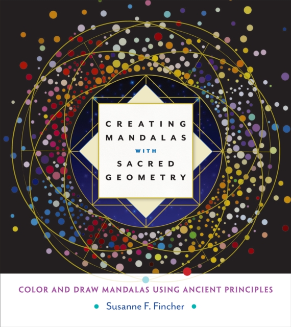 Creating Mandalas with Sacred Geometry : Color and Draw Mandalas Using Ancient Principles, Paperback / softback Book