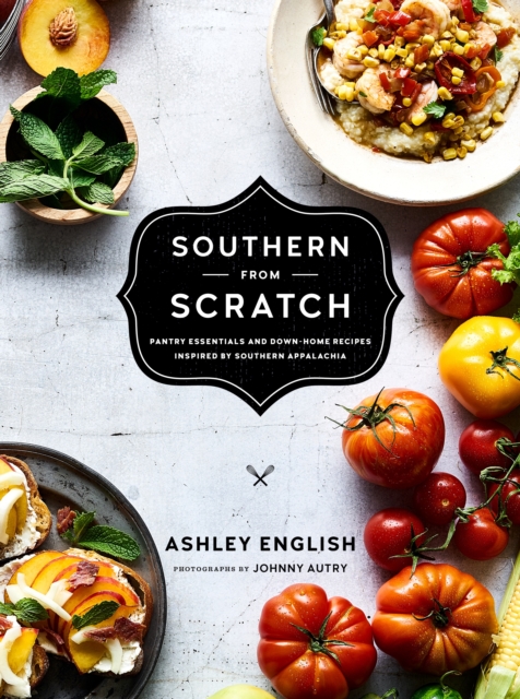 Southern from Scratch : Pantry Essentials and Down-Home Recipes, Hardback Book