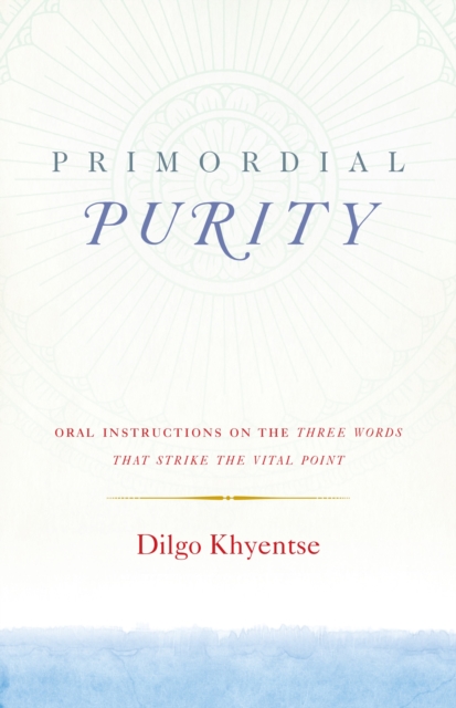 Primordial Purity : Oral Instructions on the Three Words That Strike the Vital Point, Paperback / softback Book