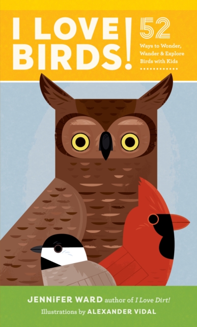 I Love Birds! : 52 Ways to Wonder, Wander, and Explore Birds with Kids, Paperback / softback Book