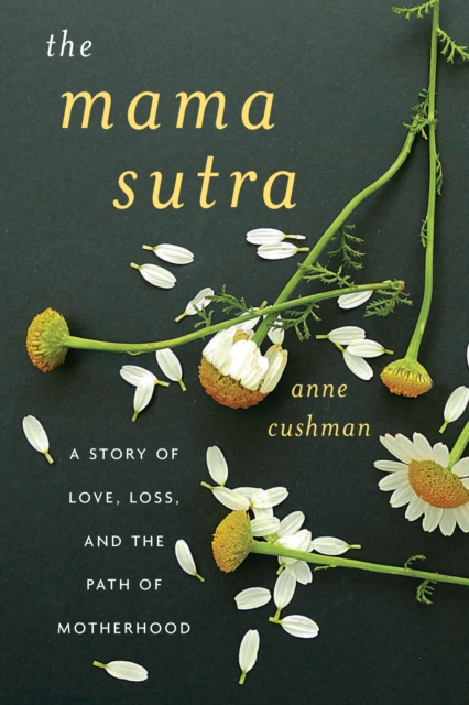 The Mama Sutra : A Story of Love, Loss, and the Path of Motherhood, Paperback / softback Book