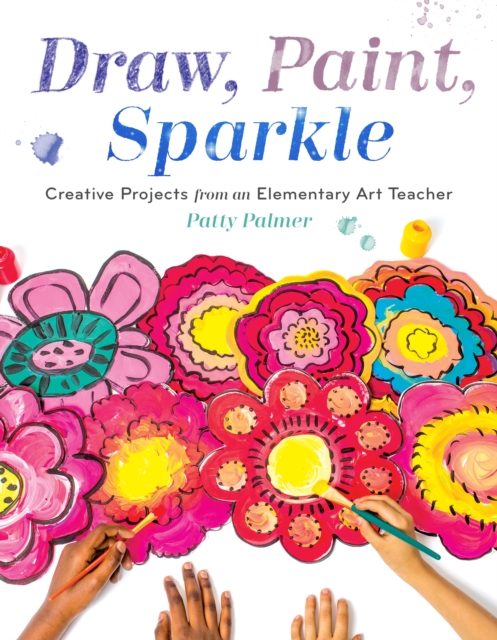 Draw, Paint, Sparkle : Creative Projects from an Elementary Art Teacher, Paperback / softback Book