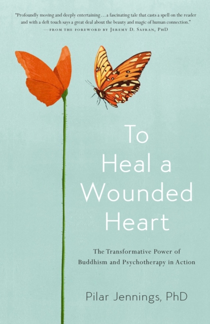 To Heal a Wounded Heart : The Transformative Power of Buddhism and Psychotherapy in Action, Paperback / softback Book